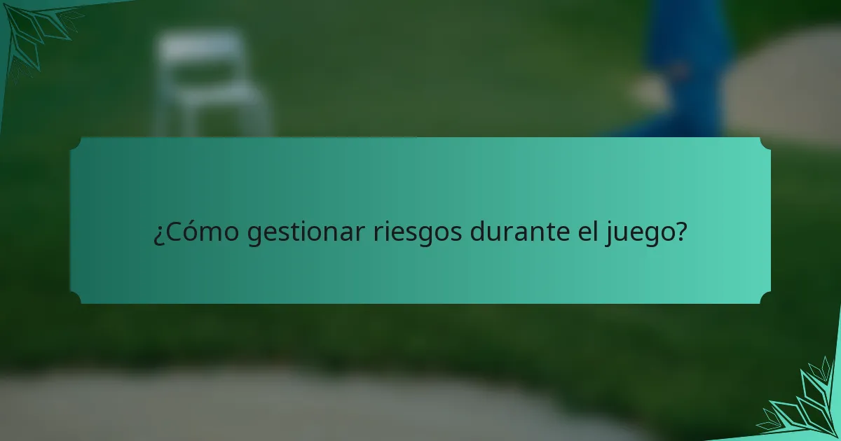 ¿Cómo gestionar riesgos durante el juego?