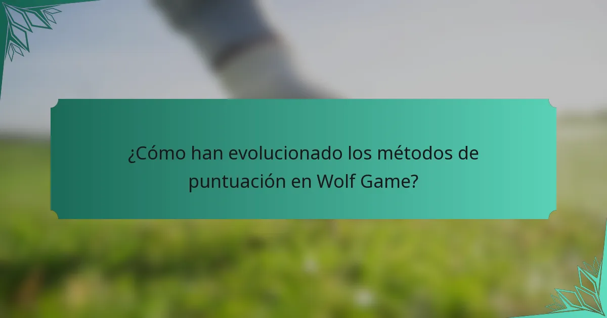 ¿Cómo han evolucionado los métodos de puntuación en Wolf Game?