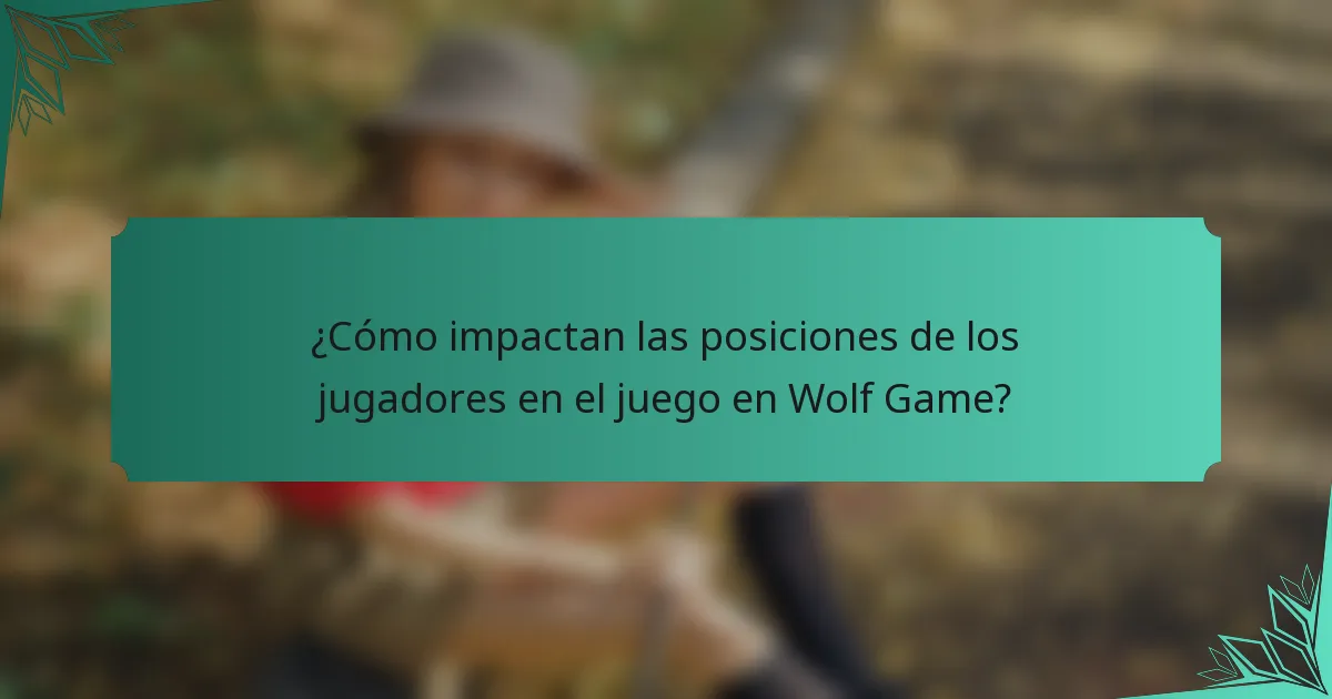 ¿Cómo impactan las posiciones de los jugadores en el juego en Wolf Game?