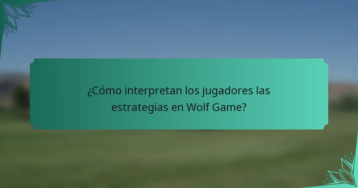 ¿Cómo interpretan los jugadores las estrategias en Wolf Game?