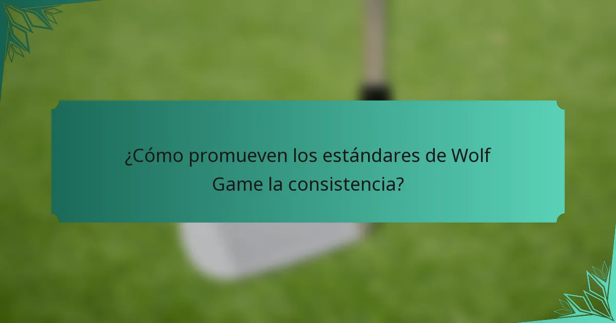 ¿Cómo promueven los estándares de Wolf Game la consistencia?