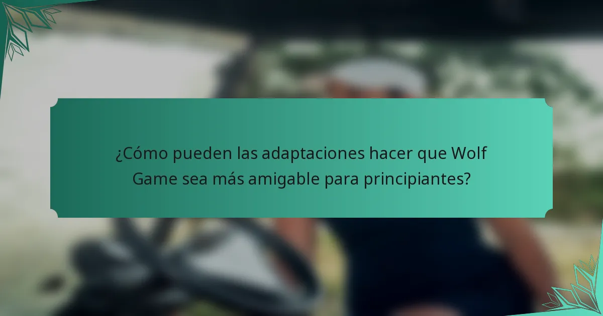 ¿Cómo pueden las adaptaciones hacer que Wolf Game sea más amigable para principiantes?