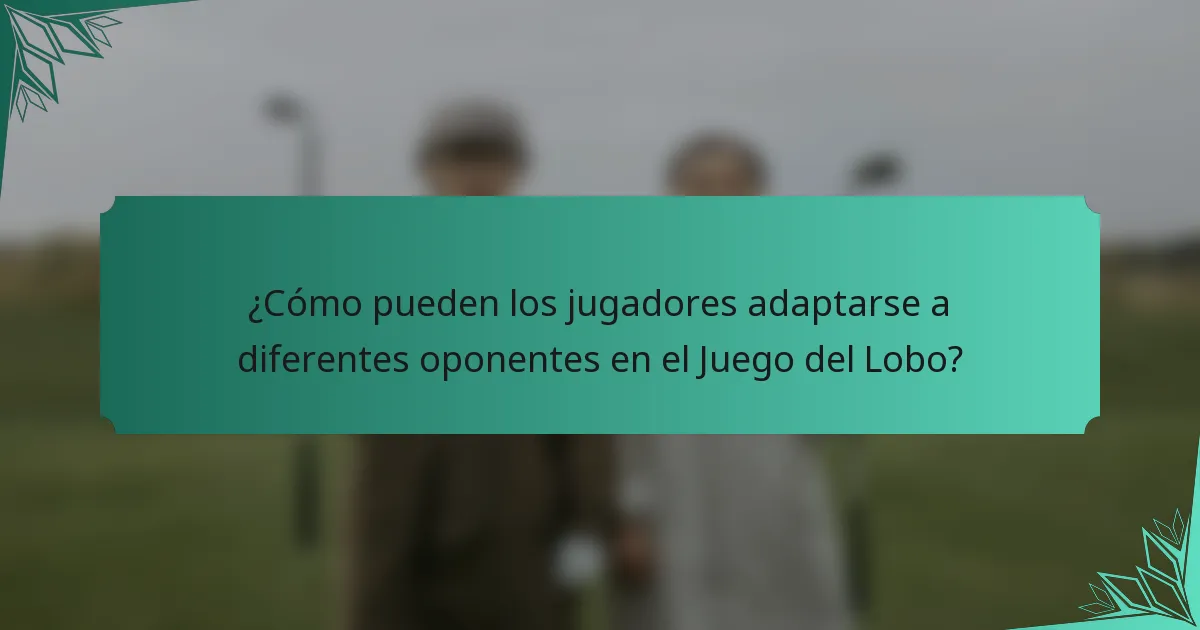 ¿Cómo pueden los jugadores adaptarse a diferentes oponentes en el Juego del Lobo?