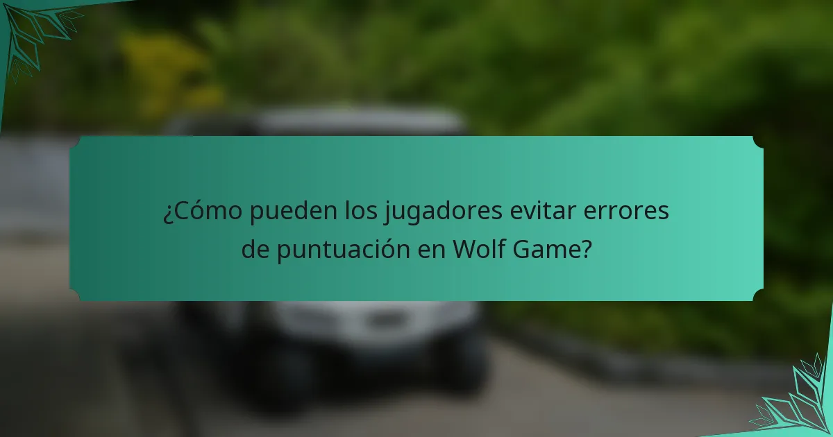 ¿Cómo pueden los jugadores evitar errores de puntuación en Wolf Game?