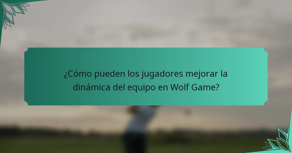 ¿Cómo pueden los jugadores mejorar la dinámica del equipo en Wolf Game?
