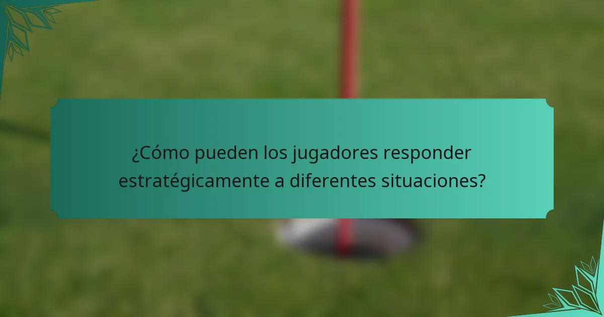¿Cómo pueden los jugadores responder estratégicamente a diferentes situaciones?