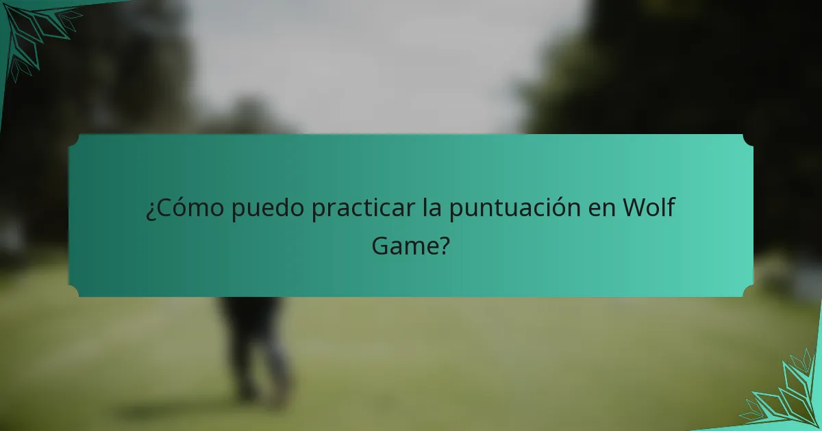 ¿Cómo puedo practicar la puntuación en Wolf Game?