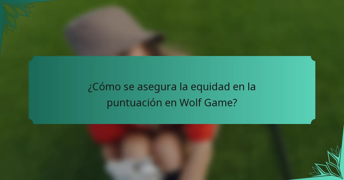 ¿Cómo se asegura la equidad en la puntuación en Wolf Game?