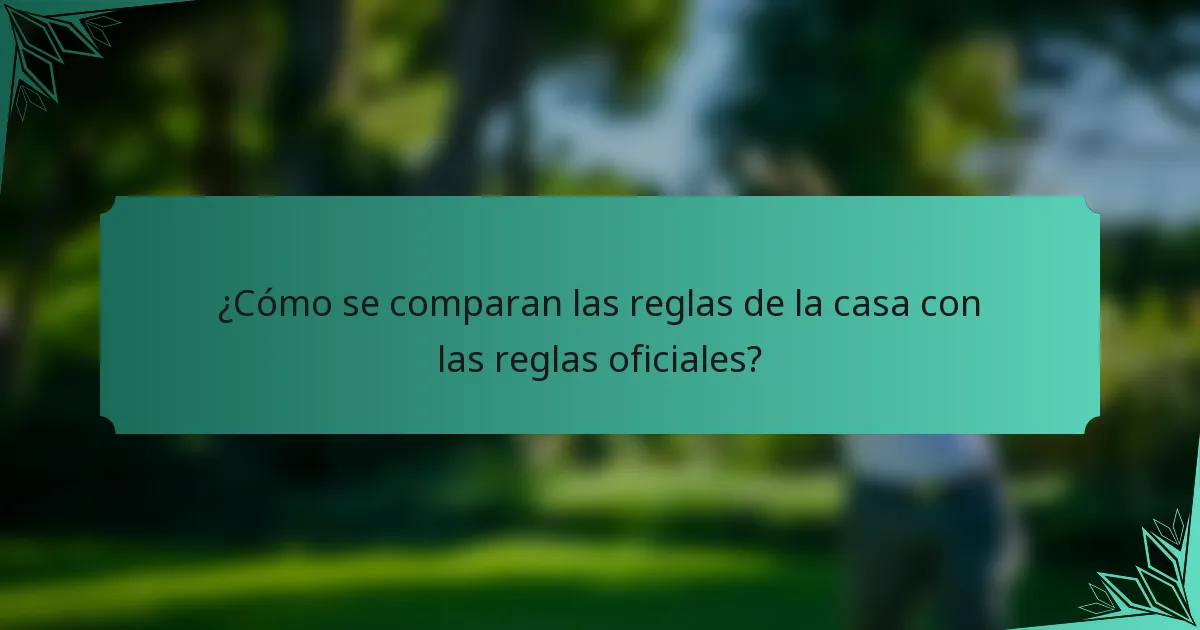 ¿Cómo se comparan las reglas de la casa con las reglas oficiales?