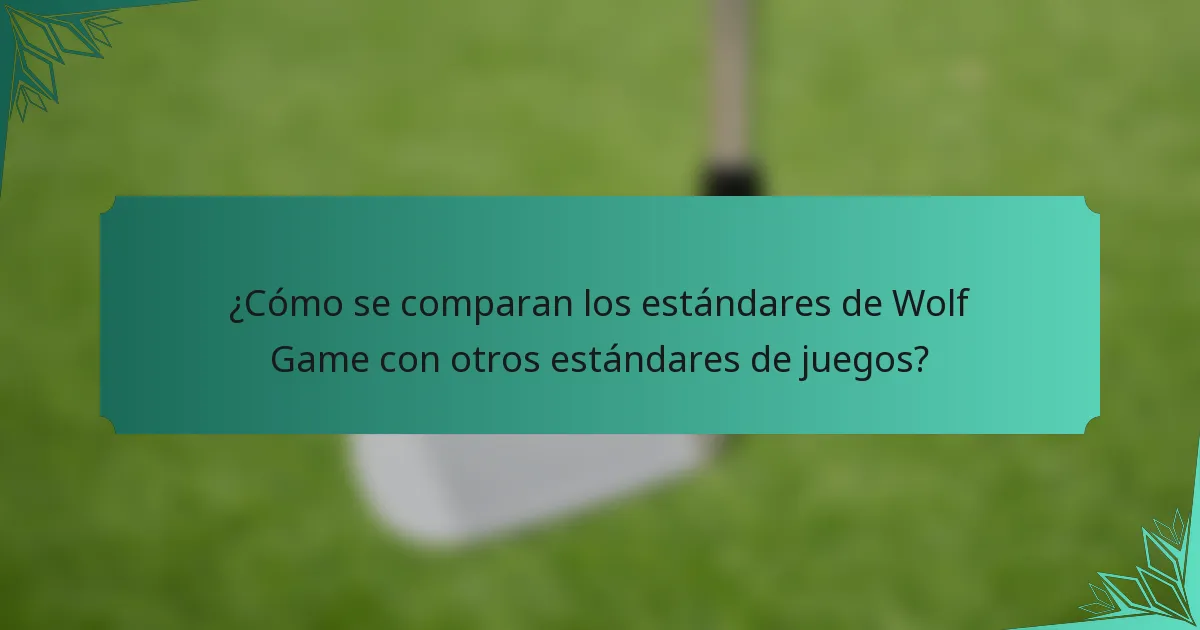 ¿Cómo se comparan los estándares de Wolf Game con otros estándares de juegos?