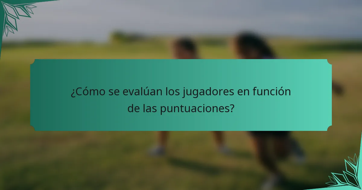 ¿Cómo se evalúan los jugadores en función de las puntuaciones?