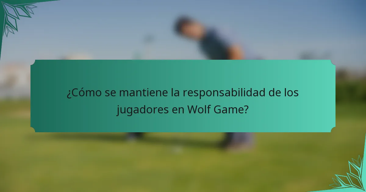 ¿Cómo se mantiene la responsabilidad de los jugadores en Wolf Game?