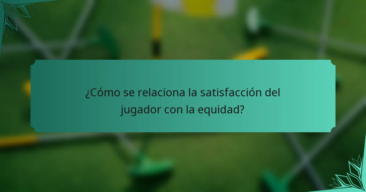 ¿Cómo se relaciona la satisfacción del jugador con la equidad?