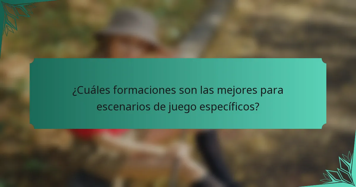 ¿Cuáles formaciones son las mejores para escenarios de juego específicos?