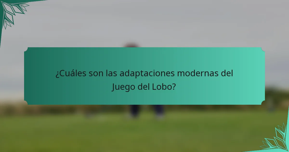 ¿Cuáles son las adaptaciones modernas del Juego del Lobo?