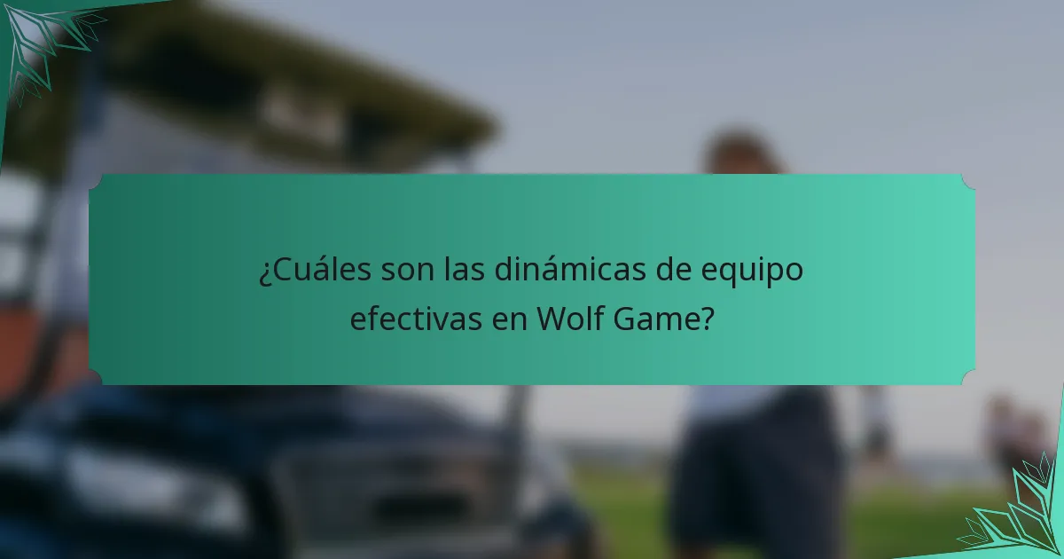 ¿Cuáles son las dinámicas de equipo efectivas en Wolf Game?
