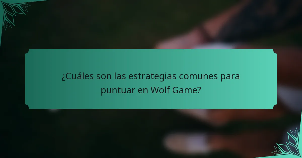 ¿Cuáles son las estrategias comunes para puntuar en Wolf Game?