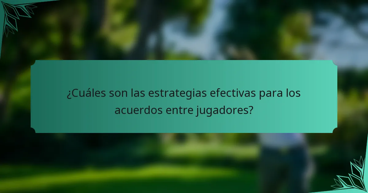 ¿Cuáles son las estrategias efectivas para los acuerdos entre jugadores?
