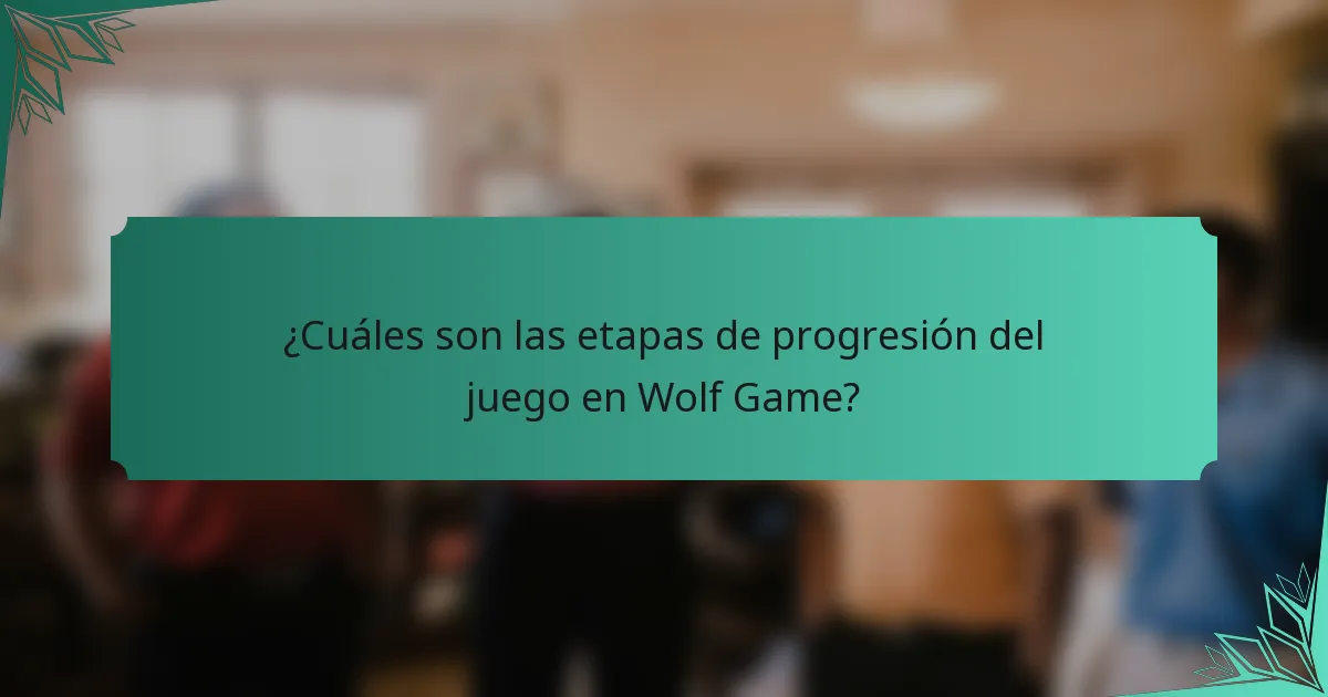 ¿Cuáles son las etapas de progresión del juego en Wolf Game?