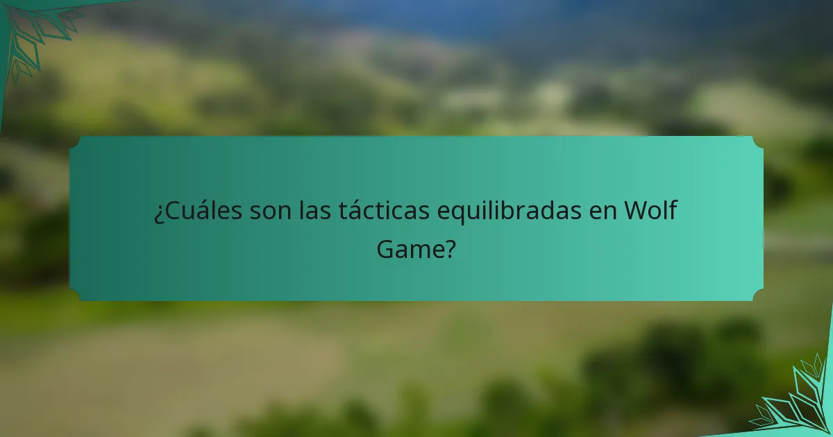 ¿Cuáles son las tácticas equilibradas en Wolf Game?