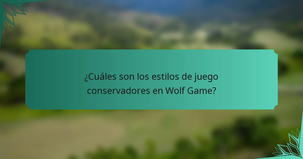 ¿Cuáles son los estilos de juego conservadores en Wolf Game?