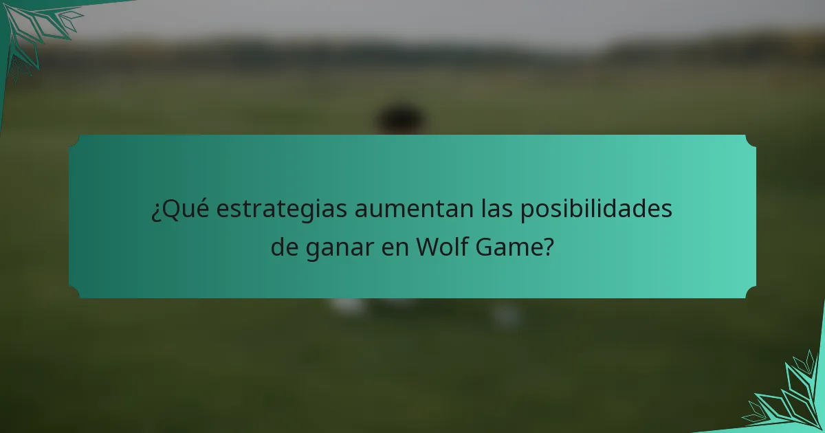 ¿Qué estrategias aumentan las posibilidades de ganar en Wolf Game?
