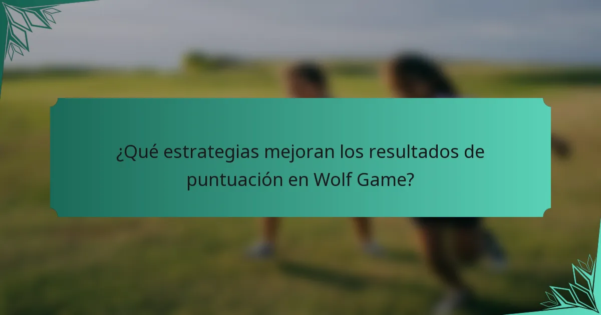 ¿Qué estrategias mejoran los resultados de puntuación en Wolf Game?