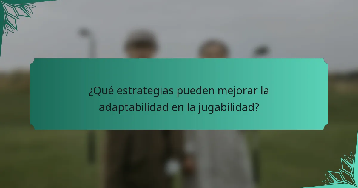 ¿Qué estrategias pueden mejorar la adaptabilidad en la jugabilidad?