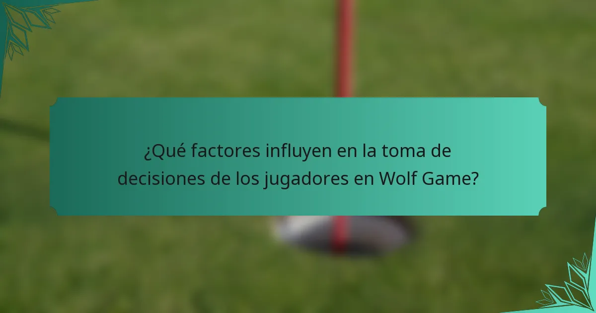 ¿Qué factores influyen en la toma de decisiones de los jugadores en Wolf Game?