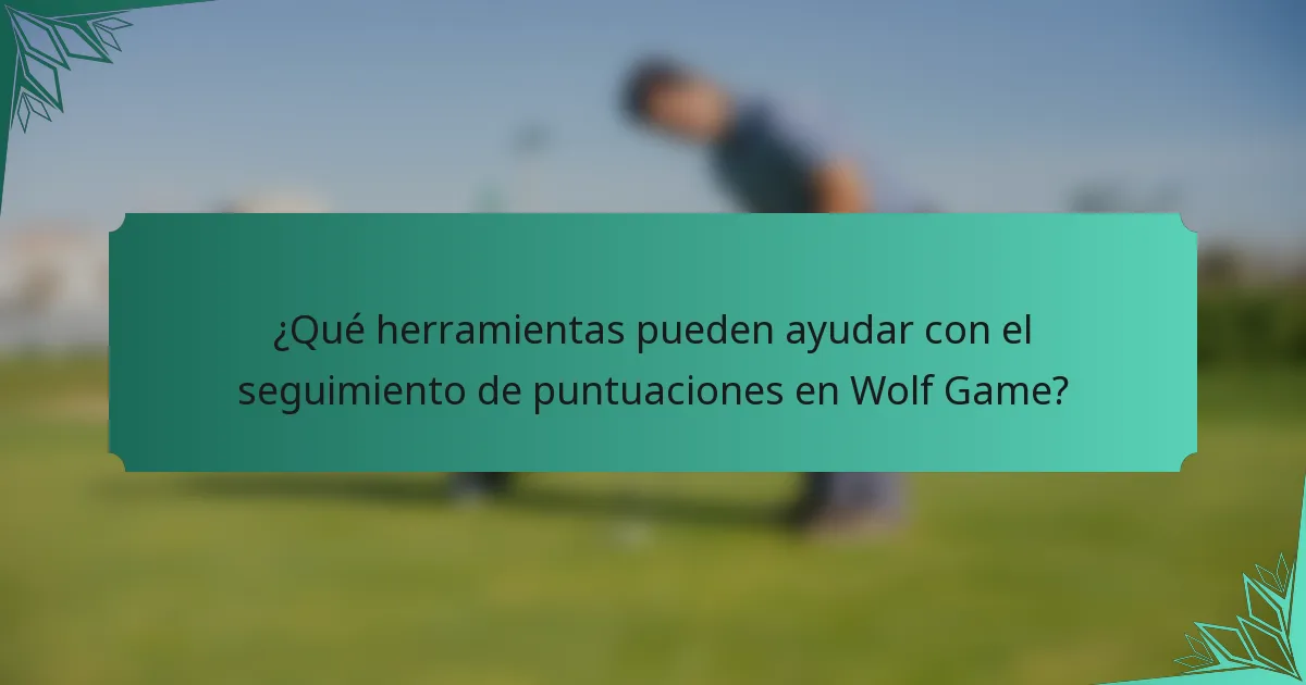 ¿Qué herramientas pueden ayudar con el seguimiento de puntuaciones en Wolf Game?