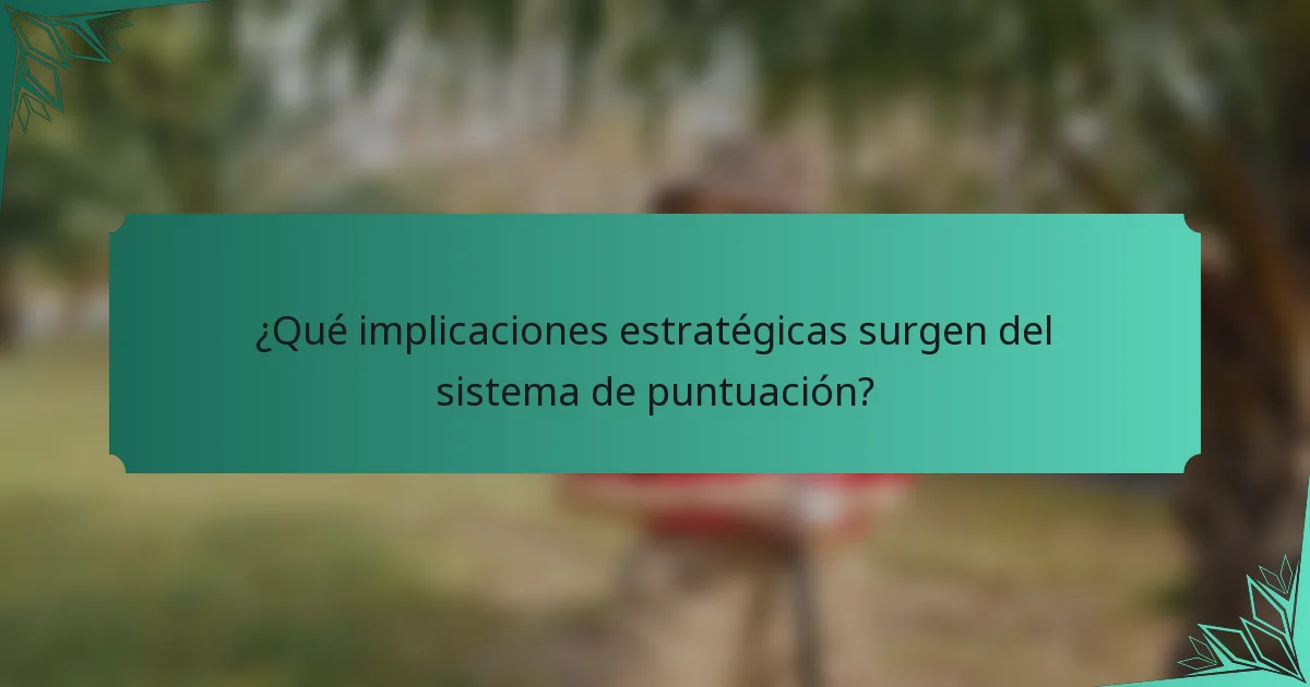 ¿Qué implicaciones estratégicas surgen del sistema de puntuación?