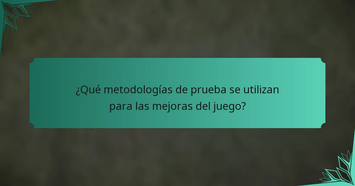 ¿Qué metodologías de prueba se utilizan para las mejoras del juego?