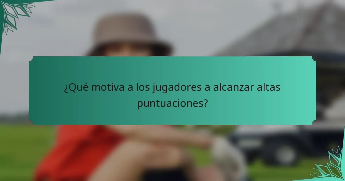 ¿Qué motiva a los jugadores a alcanzar altas puntuaciones?