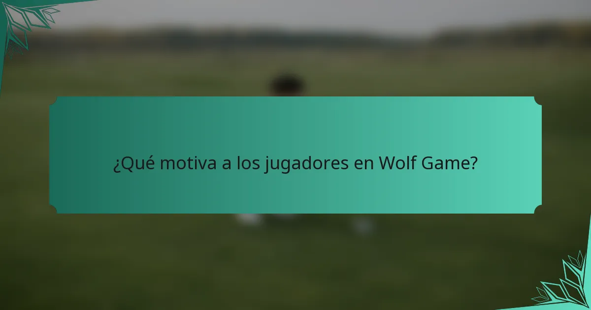 ¿Qué motiva a los jugadores en Wolf Game?