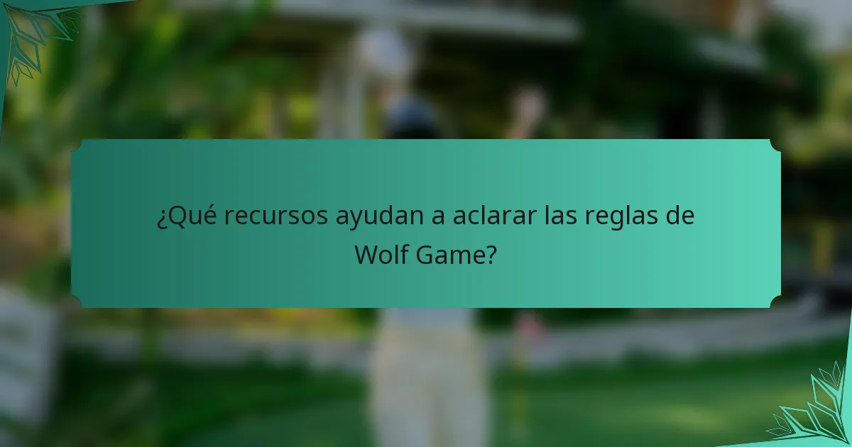 ¿Qué recursos ayudan a aclarar las reglas de Wolf Game?