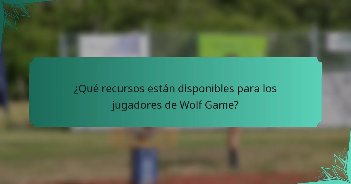 ¿Qué recursos están disponibles para los jugadores de Wolf Game?