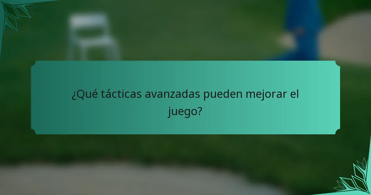 ¿Qué tácticas avanzadas pueden mejorar el juego?
